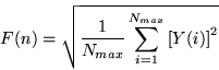 \begin{displaymath}
F(n) =\sqrt{\frac{1}{N_{max}}\sum\limits_{i=1}^{N_{max}}\left [Y(i)\right ]^2}
\end{displaymath}