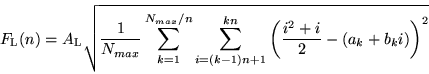 \begin{displaymath}
F_{\rm L}(n)=A_{\rm L}\sqrt{\frac{1}{N_{max}}\sum_{k=1}^{N_...
...1)n+1}^{kn}\left(\frac{i^{2}+i}{2}-(a_{k}+b_{k}i)\right)^{2}}
\end{displaymath}