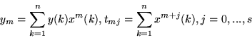 \begin{displaymath}
y_{m}=\sum\limits_{k=1}^{n} y(k) x^m(k), t_{mj}=\sum\limits_
{k=1}^{n} x^{m+j}(k), j=0,...,s
\end{displaymath}