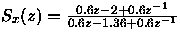 $S_x(z)= frac{0.6z-2+0.6z^{-1}} {0.6z-1.36+0.6z^{-1}} $