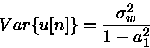 begin{displaymath}Var{u[n]}=frac {sigma_w^2} {1-a_1^2} end{displaymath}