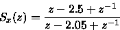 begin{displaymath}S_x(z)=frac{z-2.5+z^{-1}}{z-2.05+z^{-1}}end{displaymath}